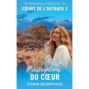 McArthur, Fiona Prescriptions du Coeur: 2 (Série: Coeurs de l'Outback) McArthur, Fiona Prescriptions du Coeur: 2 (Série: Coeurs de l'Outback)
