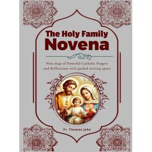 John, Fr. Thomas The Holy Family Novena: Nine days of Powerful Catholic Prayers and Reflections with guided writing space John, Fr. Thomas The Holy Family Novena: Nine days of Powerful Catholic Prayers and Reflections with guided writing space