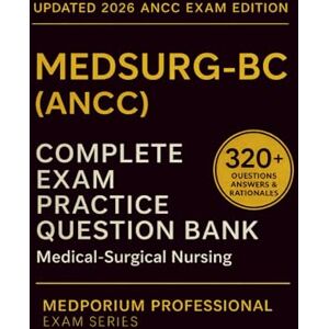 Brixton, C.H. Complete MEDSURG-BC (ANCC) Exam Question Bank: Medical-Surgical Nursing: 320+ Practice Questions with Answers & Rationales — Updated 2026 Edition Brixton, C.H. Complete MEDSURG-BC (ANCC) Exam Question Bank: Medical-Surgical Nursing: 320+ Practice Questions with Answers & Rationales — Updated 2026 Edition