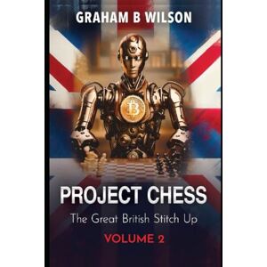 Wilson Project Chess. The Great British Stitch Up.: Volume 2. Wilson Project Chess. The Great British Stitch Up.: Volume 2.
