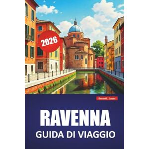Lopez, Gerald L. RAVENNA GUIDA DI VIAGGIO 2026: Scopri le principali attrazioni, le gemme nascoste, la cucina locale, gli itinerari e i consigli pratici per visitare il Nord Italia Lopez, Gerald L. RAVENNA GUIDA DI VIAGGIO 2026: Scopri le principali attrazioni, le gemme nascoste, la cucina locale, gli itinerari e i consigli pratici per visitare il Nord Italia