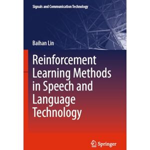 Lin, Baihan Reinforcement Learning Methods in Speech and Language Technology (Signals and Communication Technology) Lin, Baihan Reinforcement Learning Methods in Speech and Language Technology (Signals and Communication Technology)