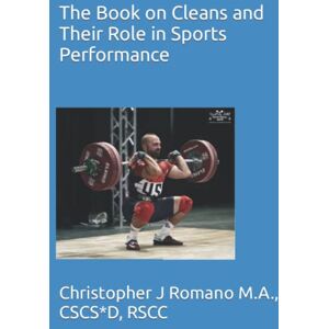 Romano, Christopher J The Book on Cleans and Their Role in Sports Performance (Building Powerful Athletes through The Olympic Lifts) Romano, Christopher J The Book on Cleans and Their Role in Sports Performance (Building Powerful Athletes through The Olympic Lifts)