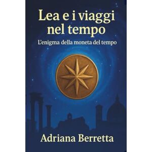 BERRETTA, AD ADRIANA L'Enigma della Moneta del Tempo: Un'avventura nella storia ad Alta Leggibilità per giovani detective BERRETTA, AD ADRIANA L'Enigma della Moneta del Tempo: Un'avventura nella storia ad Alta Leggibilità per giovani detective