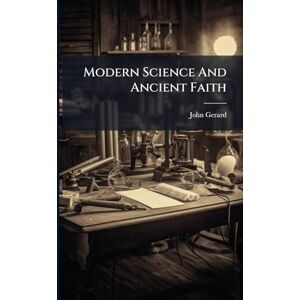 Gerard, John Modern Science And Ancient Faith Gerard, John Modern Science And Ancient Faith
