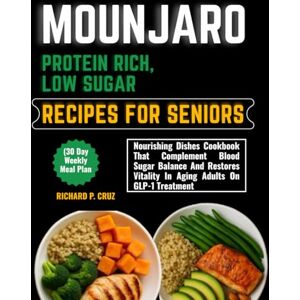 CRUZ, RICHARD P. MOUNJARO PROTEIN RICH, LOW SUGAR RECIPES FOR SENIORS (30 Day Weekly Meal Plan: Nourishing Dishes Cookbook With Food Lists That Complements Blood Sugar ... Vitality In Aging Adults On GLP-1 Treatment CRUZ, RICHARD P. MOUNJARO PROTEIN RICH, LOW SUGAR RECIPES FOR SENIORS (30 Day Weekly Meal Plan: Nourishing Dishes Cookbook With Food Lists That Complements Blood Sugar ... Vitality In Aging Adults On GLP-1 Treatment
