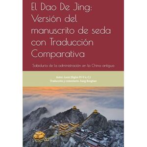 Laozi El Dao De Jing: Versión del manuscrito de seda con Traducción Comparativa: Sabiduría de la administración en la China antigua Laozi El Dao De Jing: Versión del manuscrito de seda con Traducción Comparativa: Sabiduría de la administración en la China antigua