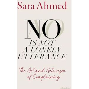 Ahmed No Is Not a Lonely Utterance: The Art and Activism of Complaining Ahmed No Is Not a Lonely Utterance: The Art and Activism of Complaining