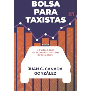 CAÑADA GONZÁLEZ, JUAN CARLOS BOLSA PARA TAXISTAS: (O COMO SALIR DE LA CARRERA DE RATAS DE KIYOSAKI) CAÑADA GONZÁLEZ, JUAN CARLOS BOLSA PARA TAXISTAS: (O COMO SALIR DE LA CARRERA DE RATAS DE KIYOSAKI)