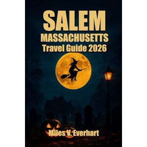 Everhart, Miles V. SALEM MASSACHUSETTS TRAVEL GUIDE 2026: Explore the History, Hauntings, and Living Magic of Salem’s Witch City Everhart, Miles V. SALEM MASSACHUSETTS TRAVEL GUIDE 2026: Explore the History, Hauntings, and Living Magic of Salem’s Witch City