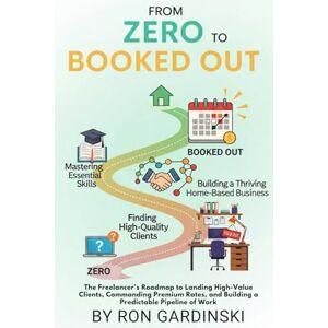 Gardinski, Ron From Zero to Booked Out: The Freelancer's Roadmap to Landing High-Value Clients, Commanding Premium Rates, and Building a Predictable Pipeline of Work (The 'From Zero to...' Series) Gardinski, Ron From Zero to Booked Out: The Freelancer's Roadmap to Landing High-Value Clients, Commanding Premium Rates, and Building a Predictable Pipeline of Work (The 'From Zero to...' Series)