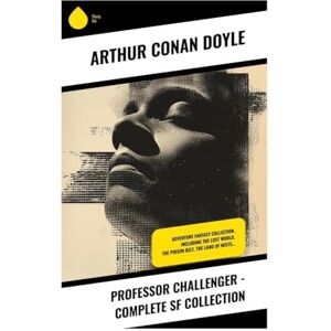 Doyle, Arthur Conan Professor Challenger Complete SF Collection: Adventure Fantasy Collection, Including The Lost World, The Poison Belt, The Land of Mists… Doyle, Arthur Conan Professor Challenger Complete SF Collection: Adventure Fantasy Collection, Including The Lost World, The Poison Belt, The Land of Mists…