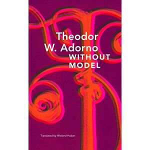 Adorno, Theodor W. Without Model – Parva Aesthetica (German List) Adorno, Theodor W. Without Model – Parva Aesthetica (German List)