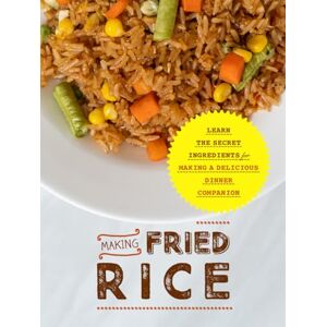 Press, BookSumo Making Fried Rice: Learn the Secret Ingredients for Making A Delicious Dinner Companion (2nd Edition) (Fried Rice Recipes) Press, BookSumo Making Fried Rice: Learn the Secret Ingredients for Making A Delicious Dinner Companion (2nd Edition) (Fried Rice Recipes)