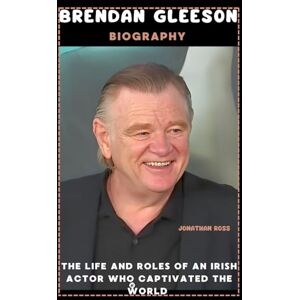Ross, Jonathan Brendan Gleeson Biography: The Life and Roles of an Irish Actor Who Captivated the World Ross, Jonathan Brendan Gleeson Biography: The Life and Roles of an Irish Actor Who Captivated the World
