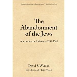 Wyman, David S. The Abandonment of the Jews: America and the Holocaust 1941-1945 Wyman, David S. The Abandonment of the Jews: America and the Holocaust 1941-1945
