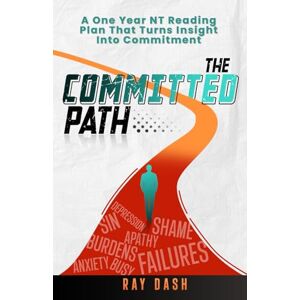 Dash, Ray The Committed Path: A One Year New Testament Reading Plan That Turns Insight Into Commitment Dash, Ray The Committed Path: A One Year New Testament Reading Plan That Turns Insight Into Commitment