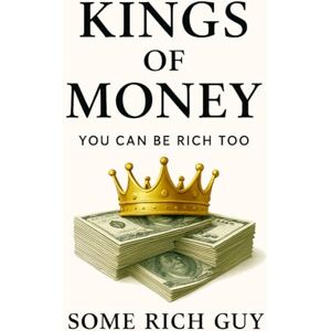 Publishing, Some Rich Guy Kings of Money: You could be rich in 32 weeks Publishing, Some Rich Guy Kings of Money: You could be rich in 32 weeks