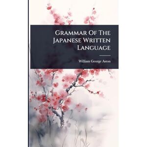 Aston, William George Grammar Of The Japanese Written Language Aston, William George Grammar Of The Japanese Written Language