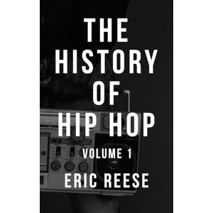 Reese, Eric The History of Hip Hop: 1 Reese, Eric The History of Hip Hop: 1