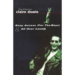 Dowie, Claire Easy Access For The Boys & All Over Lovely (Modern Plays) Dowie, Claire Easy Access For The Boys & All Over Lovely (Modern Plays)
