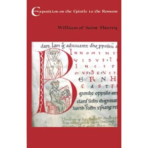 Saint-Thierry, William The Exposition on the Epistle to the Romans: Volume 27 (Cistercian Fathers Series) Saint-Thierry, William The Exposition on the Epistle to the Romans: Volume 27 (Cistercian Fathers Series)