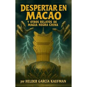 García Kaufman, Helder Despertar en Macao y otros relatos de magia negra china García Kaufman, Helder Despertar en Macao y otros relatos de magia negra china