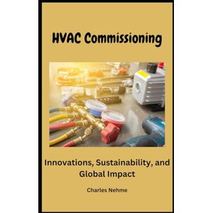 Nehme, Charles HVAC Commissioning: Innovations, Sustainability, and Global Impact Nehme, Charles HVAC Commissioning: Innovations, Sustainability, and Global Impact