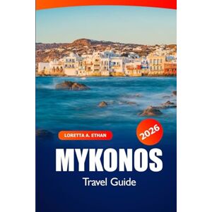 Ethan, Loretta A. Mykonos Travel Guide 2026: Discover Greece's Island Destinations, Culture, Must See Attraction, Nightlife and Luxury Resorts Ethan, Loretta A. Mykonos Travel Guide 2026: Discover Greece's Island Destinations, Culture, Must See Attraction, Nightlife and Luxury Resorts