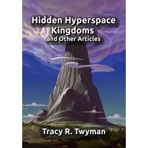Twyman, Tracy R. Hidden Hyperspace Kingdoms and Other Articles (Tracy R. Twyman Posthumous Publications) Twyman, Tracy R. Hidden Hyperspace Kingdoms and Other Articles (Tracy R. Twyman Posthumous Publications)