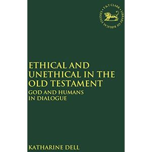 Ethical and Unethical in the Old Testament: God and Humans in Dialogue (The Library of Hebrew Bible/Old Testament Studies) Ethical and Unethical in the Old Testament: God and Humans in Dialogue (The Library of Hebrew Bible/Old Testament Studies)