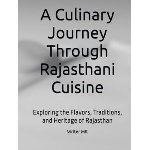 MK, Writer A Culinary Journey Through Rajasthani Cuisine: Exploring the Flavors, Traditions, and Heritage of Rajasthan MK, Writer A Culinary Journey Through Rajasthani Cuisine: Exploring the Flavors, Traditions, and Heritage of Rajasthan