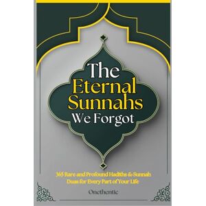 (Onethentic), Muhammad The Eternal Sunnahs We Forgot: A Treasury of 365 Rare and Profound Hadiths & Sunnah Duas for Every Part of Your Life Timeless & Hidden Gems to Instantly Transform Your Mind, Heart, and Actions (Onethentic), Muhammad The Eternal Sunnahs We Forgot: A Treasury of 365 Rare and Profound Hadiths & Sunnah Duas for Every Part of Your Life Timeless & Hidden Gems to Instantly Transform Your Mind, Heart, and Actions