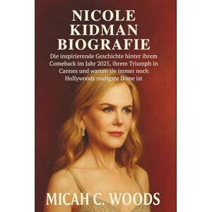 C. Woods, Micah NICOLE KIDMAN BIOGRAFIE: Die inspirierende Geschichte hinter ihrem Comeback im Jahr 2025, ihrem Triumph in Cannes und warum sie immer noch Hollywoods mutigste Ikone ist C. Woods, Micah NICOLE KIDMAN BIOGRAFIE: Die inspirierende Geschichte hinter ihrem Comeback im Jahr 2025, ihrem Triumph in Cannes und warum sie immer noch Hollywoods mutigste Ikone ist