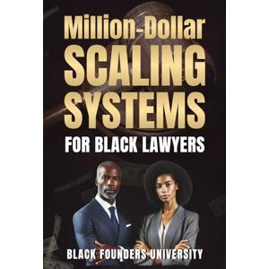 Lee $1 Million-Dollar Scaling Systems For Black Lawyers: Proven Systems, Strategies, and Blueprints to Build Seven-Figure Law Firms and Generational Legacies. (Black Founders University) Lee $1 Million-Dollar Scaling Systems For Black Lawyers: Proven Systems, Strategies, and Blueprints to Build Seven-Figure Law Firms and Generational Legacies. (Black Founders University)