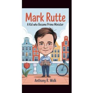 Wolk, Anthony R. MARK RUTTE: A KID WHO BECAME PRIME MINISTER Wolk, Anthony R. MARK RUTTE: A KID WHO BECAME PRIME MINISTER
