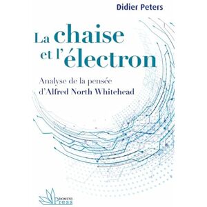 Peters, Didier La chaise et l’électron: Analyse de la pensée d’Alfred North Whitehead Peters, Didier La chaise et l’électron: Analyse de la pensée d’Alfred North Whitehead