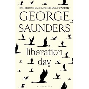 Saunders, George Liberation Day: From ‘the world’s best short story writer’ (The Telegraph) and winner of the Man Booker Prize Saunders, George Liberation Day: From ‘the world’s best short story writer’ (The Telegraph) and winner of the Man Booker Prize