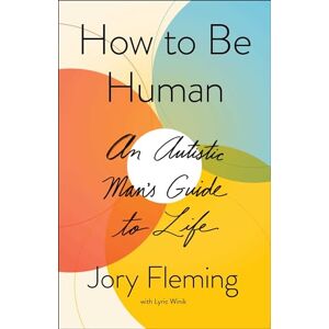 Fleming, Jory How to Be Human: An Autistic Man's Guide to Life Fleming, Jory How to Be Human: An Autistic Man's Guide to Life