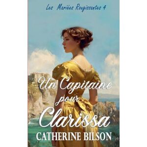 Bilson, Catherine Un Capitaine pour Clarissa: 4 (Les Mariées Rougissantes) Bilson, Catherine Un Capitaine pour Clarissa: 4 (Les Mariées Rougissantes)
