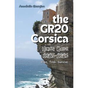 Georgina, Annabella The GR20 Corsica Hiking Guide 2025-2026: Plan. Trek. Survive. (Discovering the World's Best Hikes) Georgina, Annabella The GR20 Corsica Hiking Guide 2025-2026: Plan. Trek. Survive. (Discovering the World's Best Hikes)