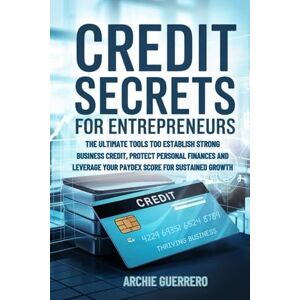 Guerrero, Archie Credit Secrets for Entrepreneurs: The Ultimate Tools to Establish Strong Business Credit, Protect Personal Finances, and Leverage Your Paydex Score for Sustained Growth Guerrero, Archie Credit Secrets for Entrepreneurs: The Ultimate Tools to Establish Strong Business Credit, Protect Personal Finances, and Leverage Your Paydex Score for Sustained Growth