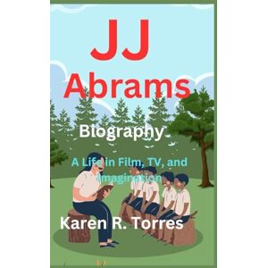 R. Torres, Karen JJ Abrams Biography: A Life in Film, TV, and Imagination R. Torres, Karen JJ Abrams Biography: A Life in Film, TV, and Imagination