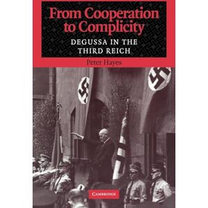 Hayes, Peter From Cooperation to Complicity: Degussa in the Third Reich Hayes, Peter From Cooperation to Complicity: Degussa in the Third Reich