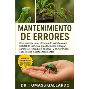 Gallardo, Dr. Tomass MANTENIMIENTO DE ERRORES: Cómo iniciar una colección de insectos o un hábitat de insectos Guía fácil para albergar, alimentar, reproducir, observar y comprender especies de insectos fascinantes Gallardo, Dr. Tomass MANTENIMIENTO DE ERRORES: Cómo iniciar una colección de insectos o un hábitat de insectos Guía fácil para albergar, alimentar, reproducir, observar y comprender especies de insectos fascinantes