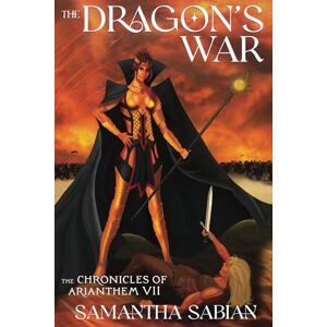 Sabian, Samantha The Dragon's War: The Chronicles of Arianthem VII: Volume 7 Sabian, Samantha The Dragon's War: The Chronicles of Arianthem VII: Volume 7