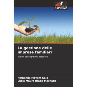 Gaio, Fernanda Mottim La gestione delle imprese familiari: Il ruolo del segretario esecutivo Gaio, Fernanda Mottim La gestione delle imprese familiari: Il ruolo del segretario esecutivo