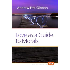 Andrew Fitz-Gibbon Love as a Guide to Morals: 249 (Ethical Theory and Practice, 249) Andrew Fitz-Gibbon Love as a Guide to Morals: 249 (Ethical Theory and Practice, 249)