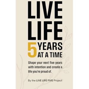 Live Life Five Live Life 5 Years at a Time: Shape your next five years with intention and create a life you're proud of. Live Life Five Live Life 5 Years at a Time: Shape your next five years with intention and create a life you're proud of.