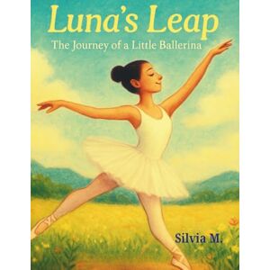 Meriuta, Silvia Luna's Leap: The Journey of a Little Ballerina Meriuta, Silvia Luna's Leap: The Journey of a Little Ballerina